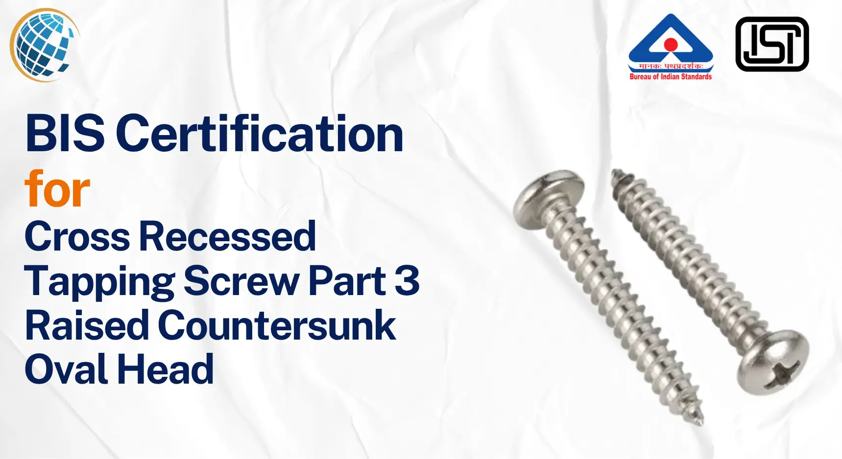 BIS Certification for Tapping Screws Oval Head BIS Certificate for Tapping Screws Oval Head - IS 18480 (Part 3):2023 BIS Certification
