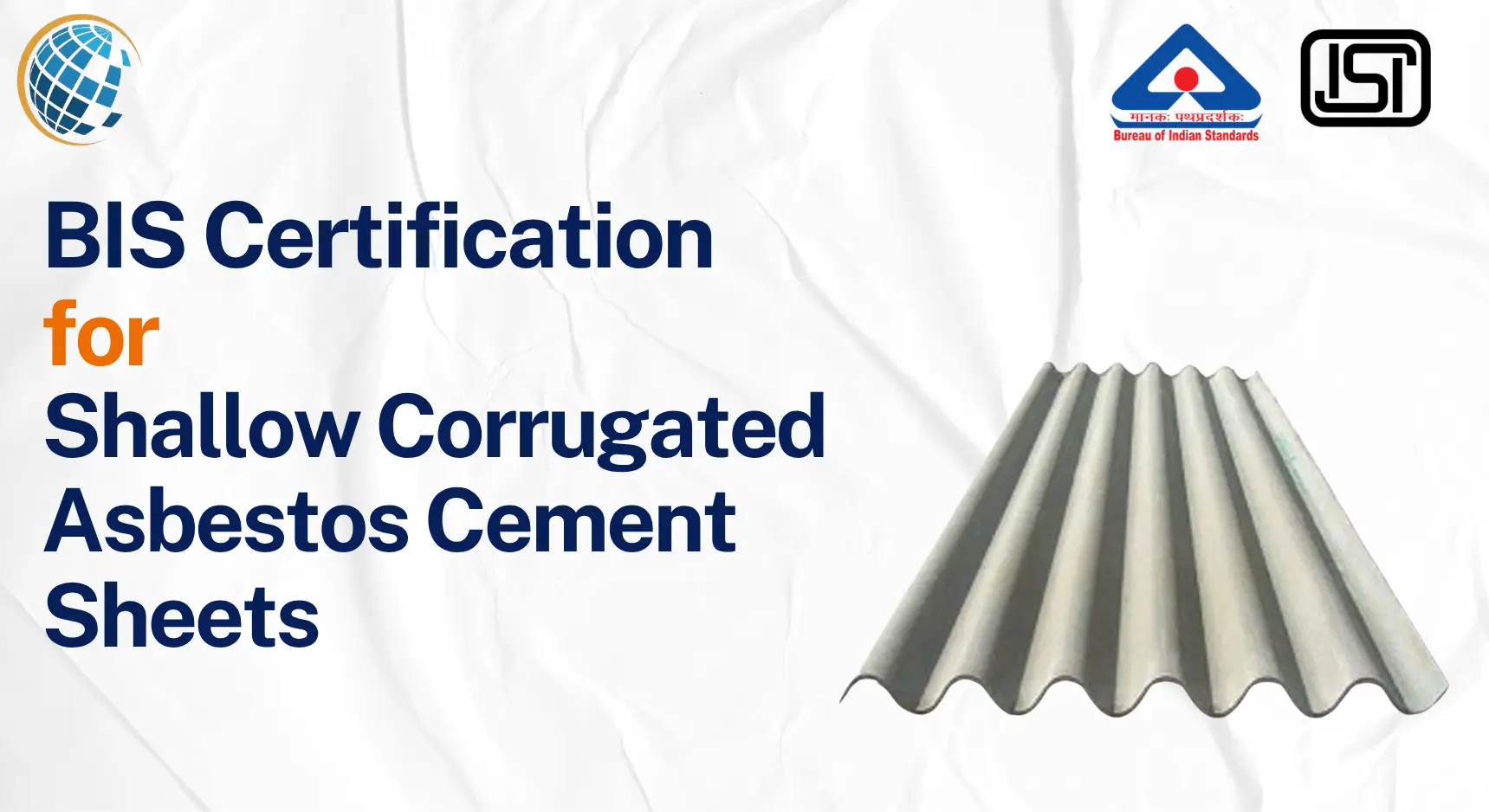 BIS Certification for Shallow Corrugated Asbestos Cement Sheets BIS Certificate for Shallow Corrugated Asbestos Cement Sheets - IS 13008:1990 BIS Certification