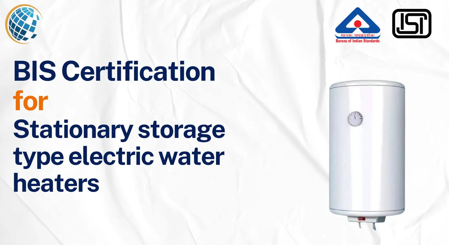 BIS Certification for Stationary Storage Type Electric Water Heaters BIS Certification for Stationary Storage Type Electric Water Heaters - IS 2082:2018